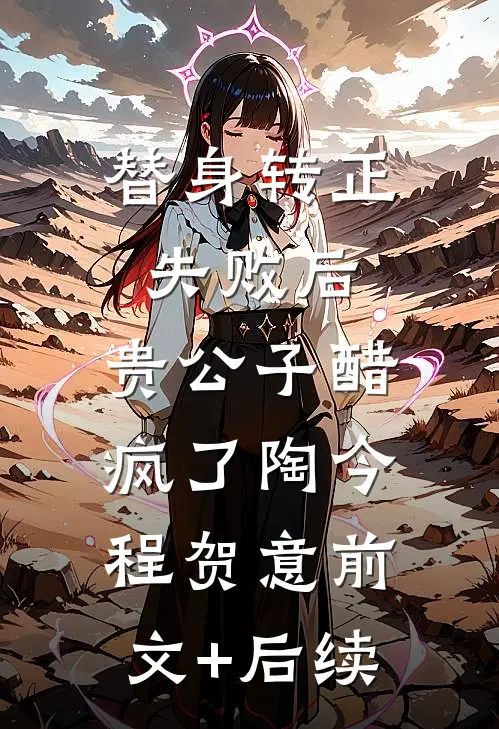 替身转正失败后，贵公子醋疯了陶今程贺意前文+后续