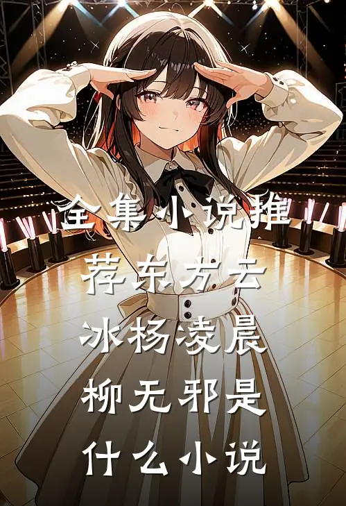 全集小说推荐东方云冰杨凌晨柳无邪是什么小说