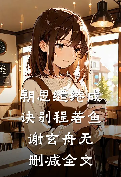 朝思缱绻成诀别程若鱼谢玄舟无删减全文