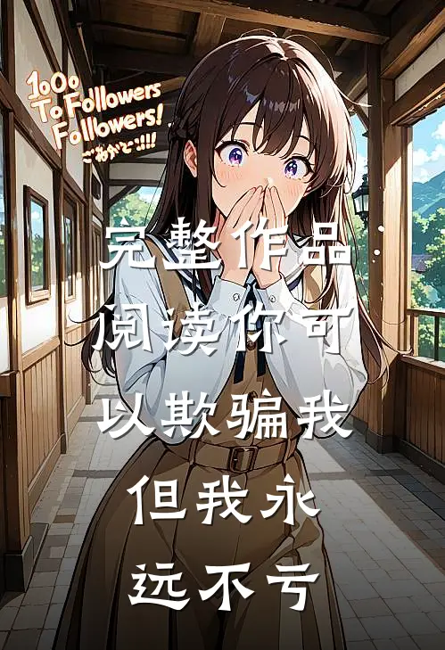 完整作品阅读你可以欺骗我，但我永远不亏