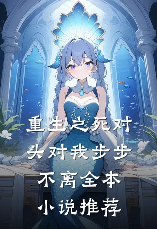 重生之死对头对我步步不离全本小说推荐