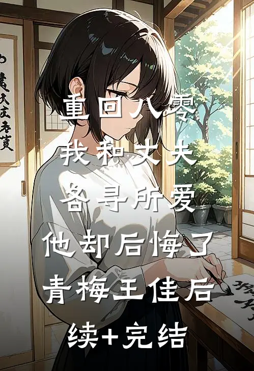 重回八零，我和丈夫各寻所爱，他却后悔了青梅王佳后续+完结