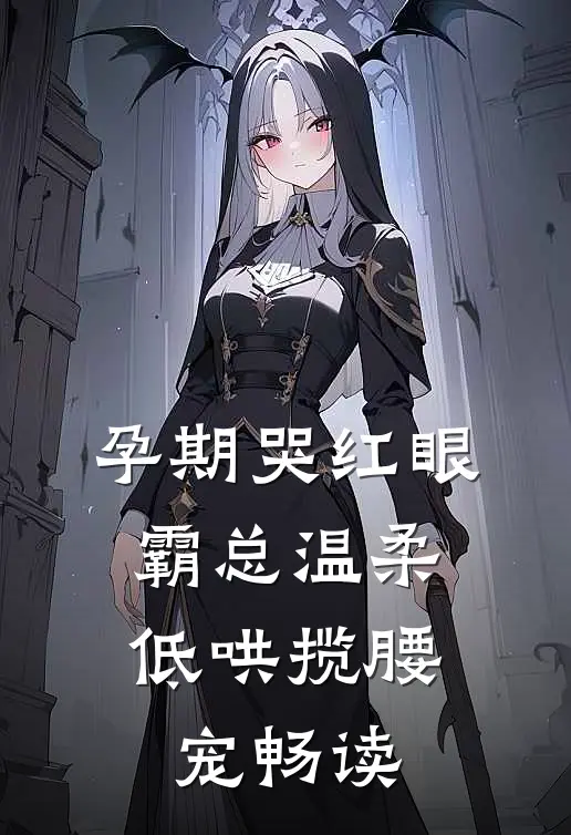 孕期哭红眼，霸总温柔低哄揽腰宠畅读