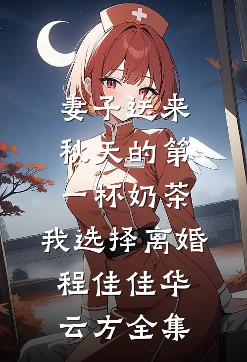 妻子送来秋天的第一杯奶茶，我选择离婚程佳佳华云方全集