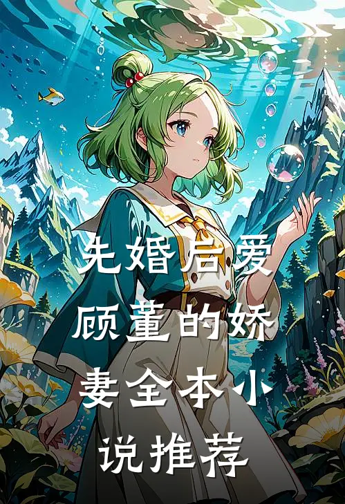 先婚后爱：顾董的娇妻全本小说推荐