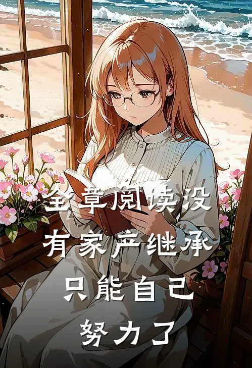 全章阅读没有家产继承，只能自己努力了