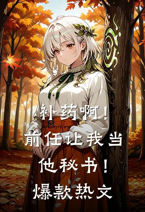 补药啊！前任让我当他秘书！爆款热文
