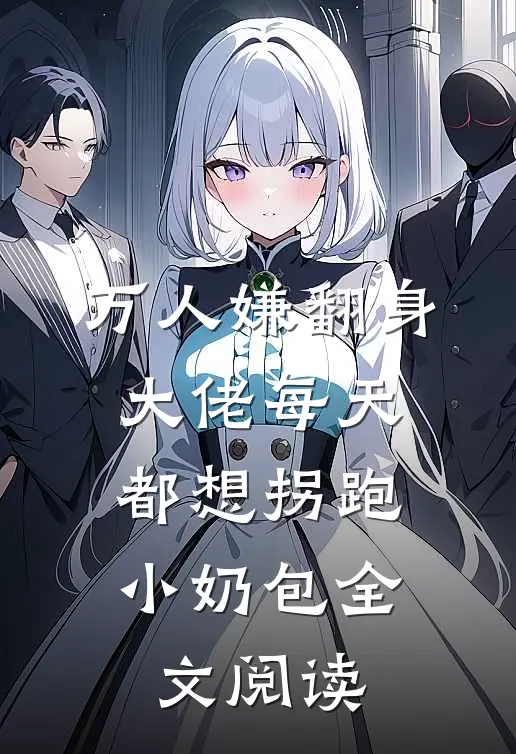万人嫌翻身:大佬每天都想拐跑小奶包全文阅读