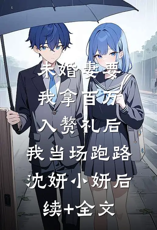 未婚妻要我拿百万入赘礼后，我当场跑路沈妍小妍后续+全文