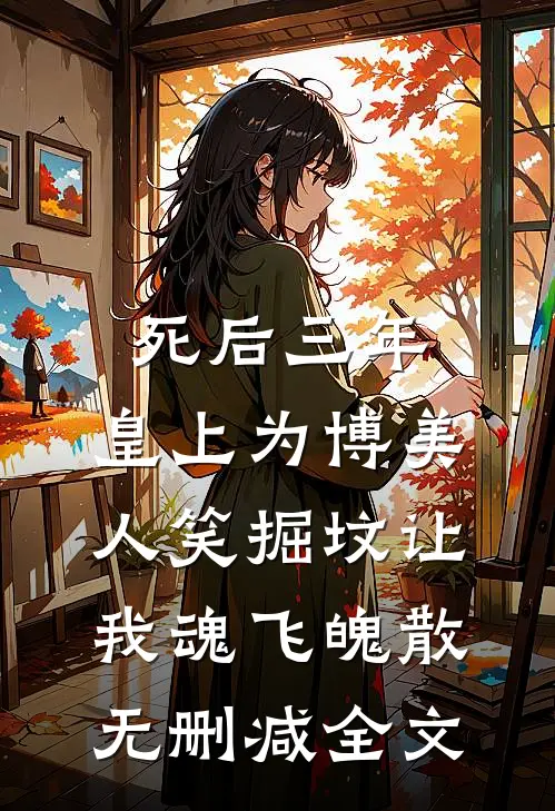 死后三年，皇上为博美人笑掘坟让我魂飞魄散无删减全文