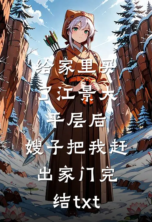 给家里买了江景大平层后，嫂子把我赶出家门完结txt