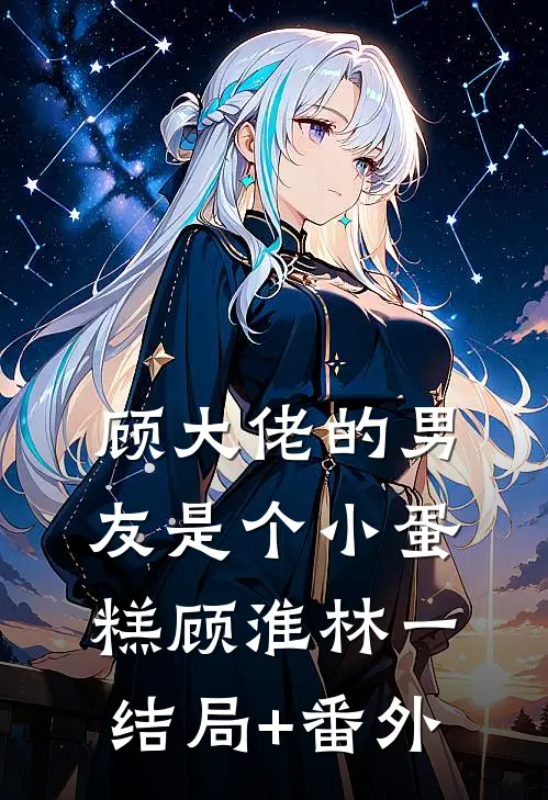 顾大佬的男友是个小蛋糕顾淮林一结局+番外