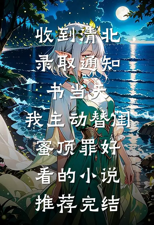 收到清北录取通知书当天，我主动替闺蜜顶罪好看的小说推荐完结