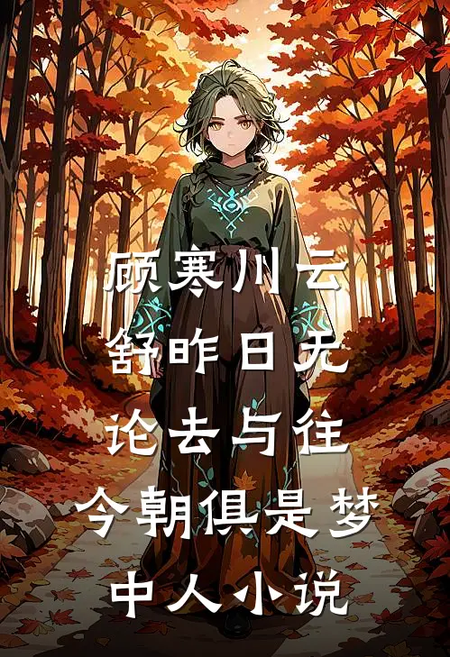 顾寒川云舒昨日无论去与往，今朝俱是梦中人小说