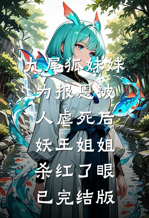九尾狐妹妹为报恩被人虐死后，妖王姐姐杀红了眼已完结版