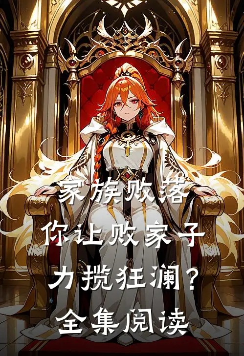 家族败落，你让败家子力揽狂澜？全集阅读