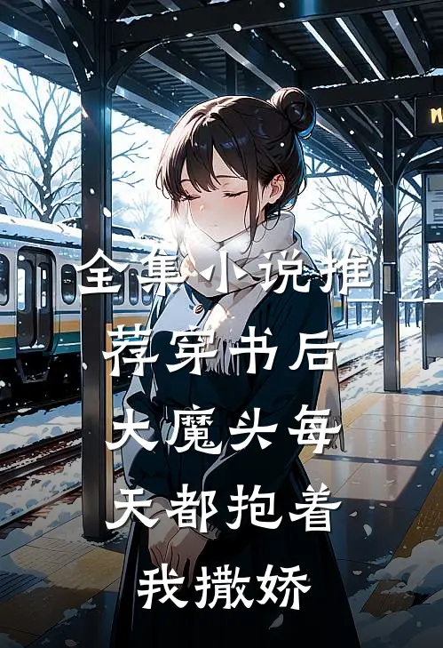 全集小说推荐穿书后，大魔头每天都抱着我撒娇