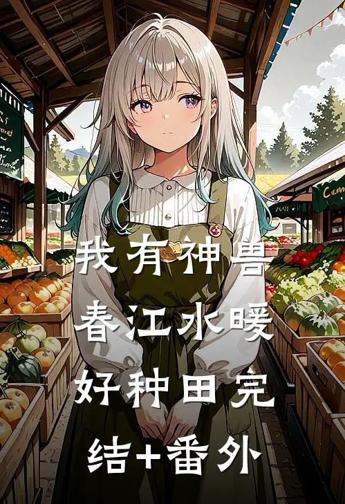 我有神兽，春江水暖好种田完结+番外
