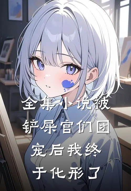 全集小说被铲屎官们团宠后我终于化形了