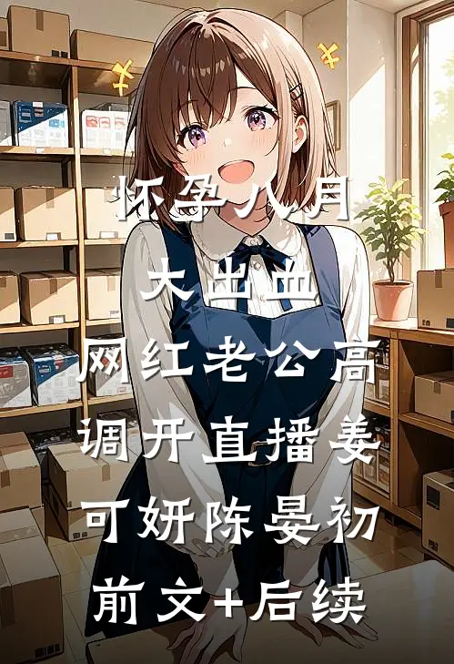 怀孕八月大出血，网红老公高调开直播姜可妍陈晏初前文+后续