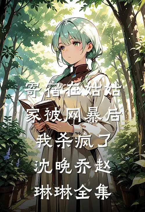寄宿在姑姑家被网暴后，我杀疯了沈晚乔赵琳琳全集