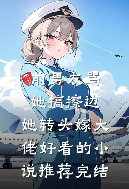 前男友骂她搞擦边，她转头嫁大佬好看的小说推荐完结