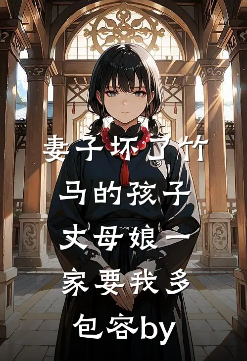 妻子坏了竹马的孩子，丈母娘一家要我多包容by