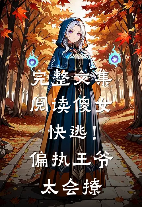 完整文集阅读傻女快逃！偏执王爷太会撩