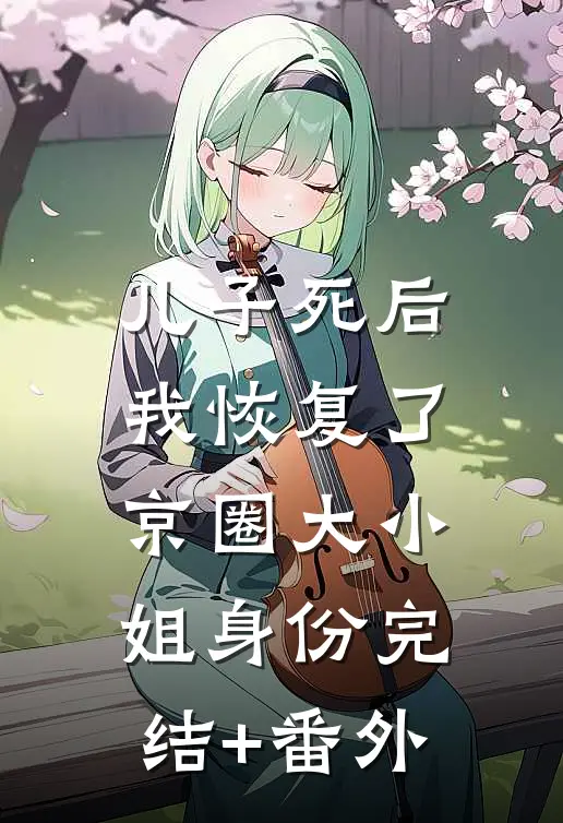 儿子死后，我恢复了京圈大小姐身份完结+番外