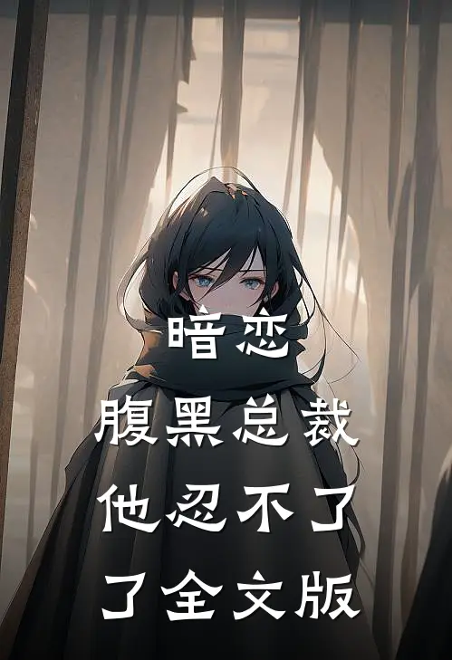暗恋：腹黑总裁，他忍不了了全文版