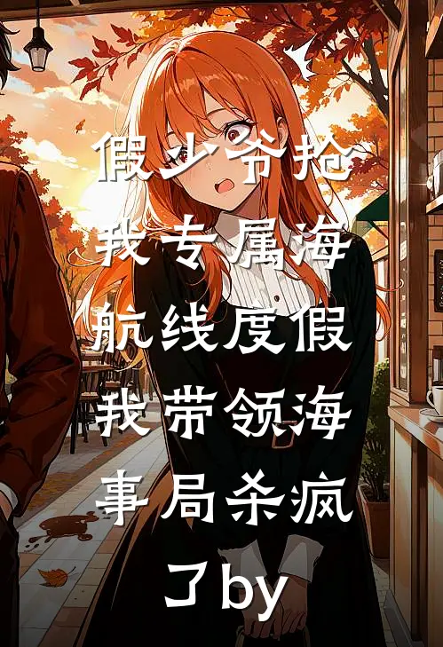 假少爷抢我专属海航线度假，我带领海事局杀疯了by
