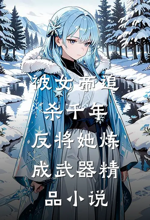 被女帝追杀千年，反将她炼成武器精品小说
