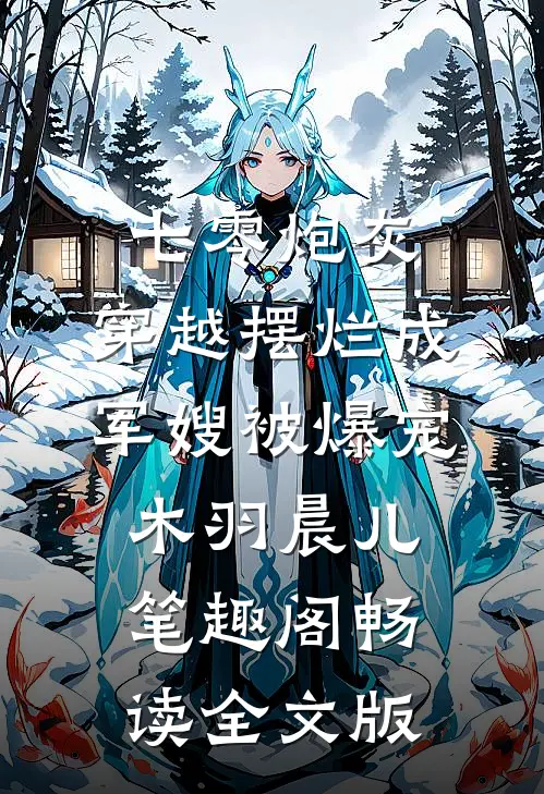 七零炮灰,穿越摆烂成军嫂被爆宠木羽晨儿 笔趣阁畅读全文版