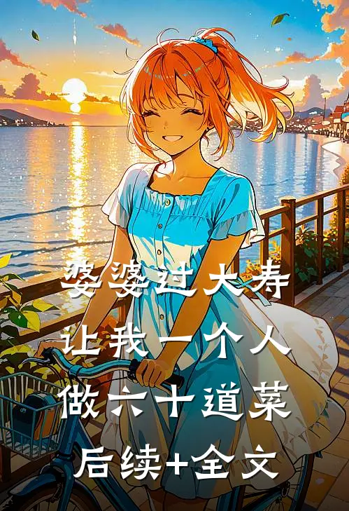 婆婆过大寿，让我一个人做六十道菜后续+全文