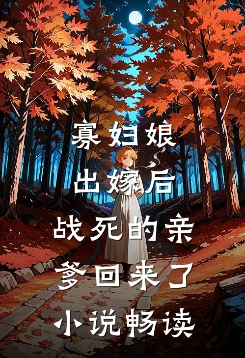 寡妇娘出嫁后，战死的亲爹回来了小说畅读