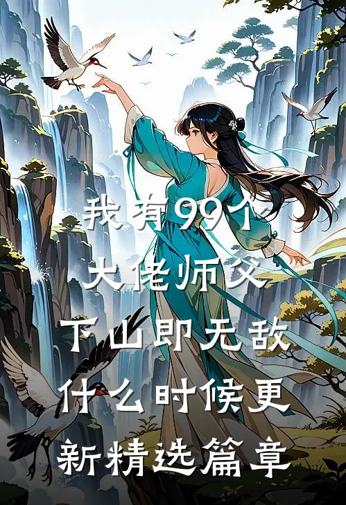 我有99个大佬师父,下山即无敌什么时候更新精选篇章