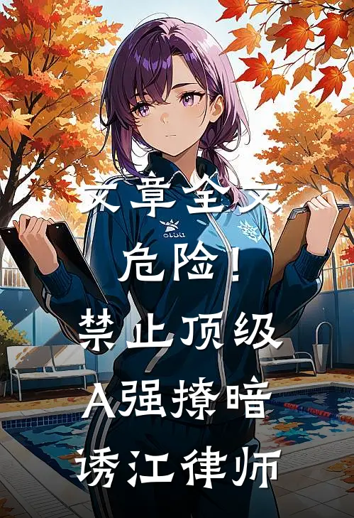 文章全文危险！禁止顶级A强撩暗诱江律师