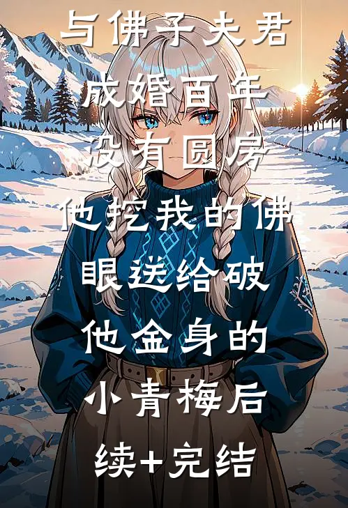 与佛子夫君成婚百年没有圆房，他挖我的佛眼送给破他金身的小青梅后续+完结