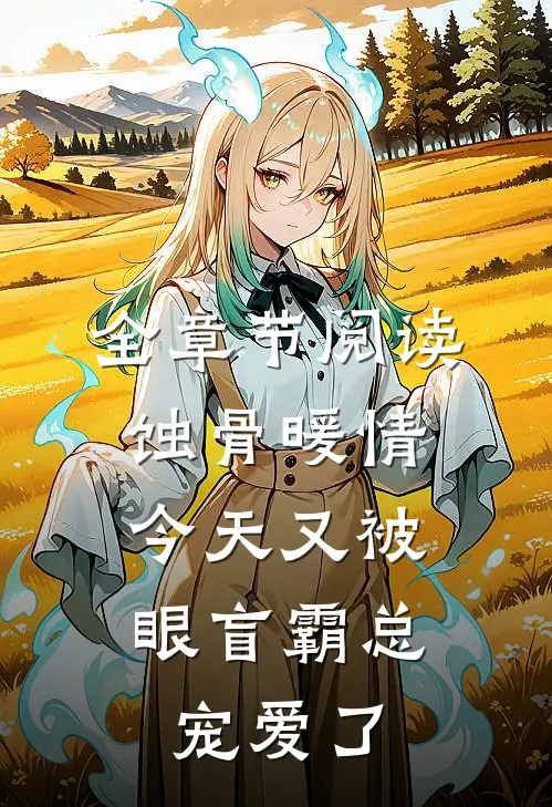 全章节阅读蚀骨暖情：今天又被眼盲霸总宠爱了