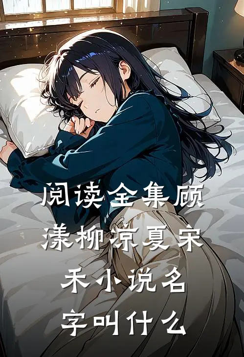 阅读全集顾漾柳凉夏宋禾小说名字叫什么