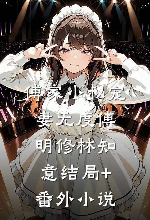 傅家小叔宠妻无度傅明修林知意结局+番外小说
