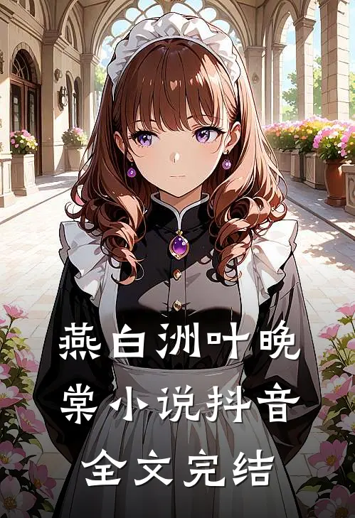 燕白洲叶晚棠小说抖音全文完结