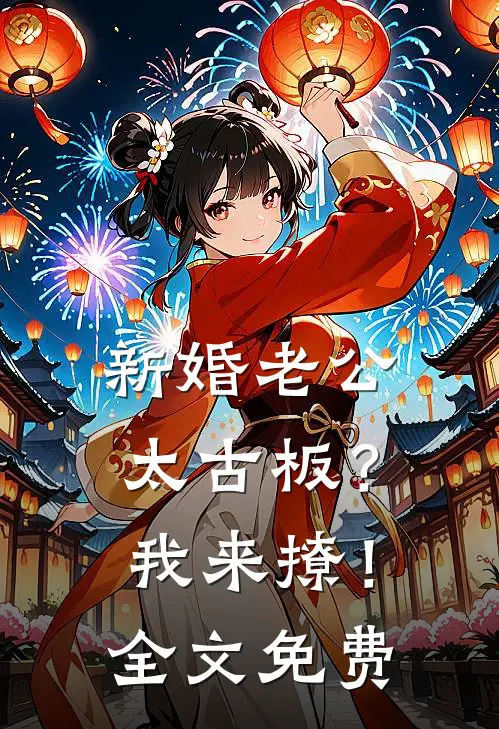 新婚老公太古板？我来撩！全文免费