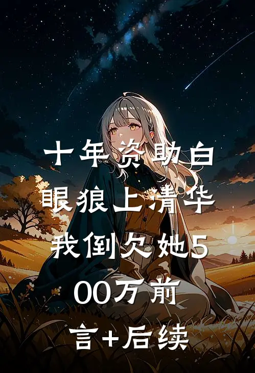 十年资助白眼狼上清华，我倒欠她500万前言+后续