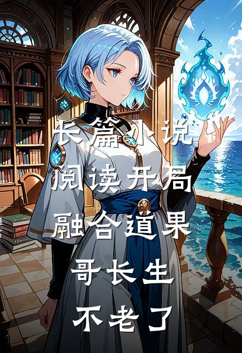 长篇小说阅读开局融合道果，哥长生不老了