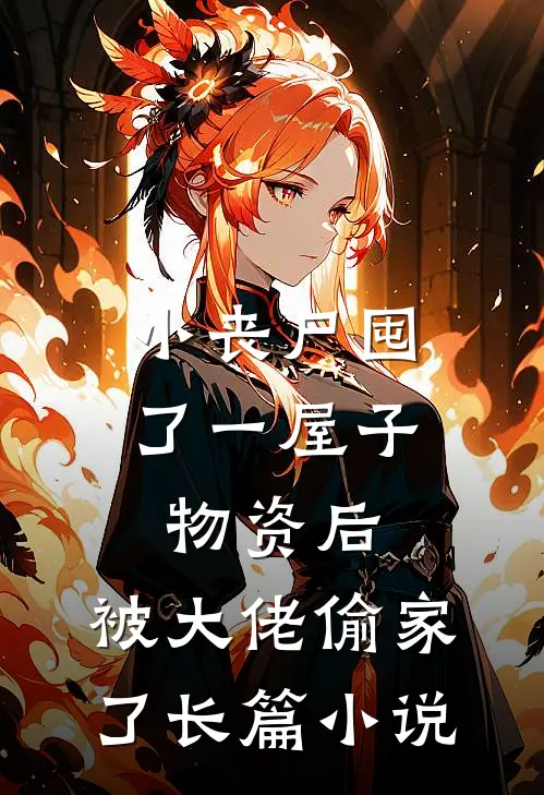 小丧尸囤了一屋子物资后，被大佬偷家了长篇小说