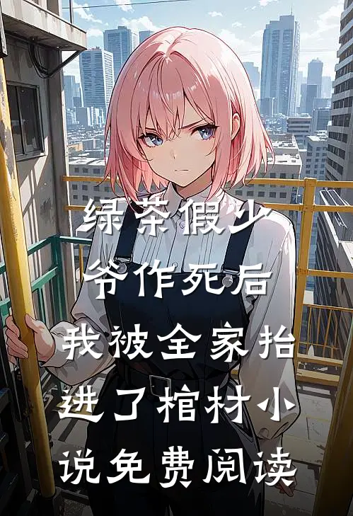 绿茶假少爷作死后，我被全家抬进了棺材小说免费阅读