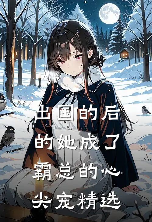出国的后的她成了霸总的心尖宠精选
