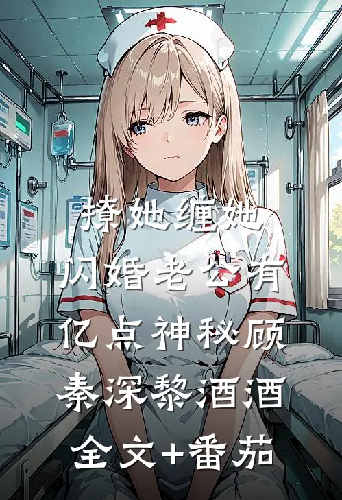 撩她缠她，闪婚老公有亿点神秘顾秦深黎酒酒全文+番茄