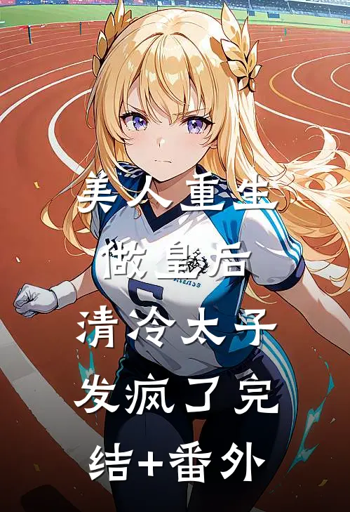 美人重生做皇后，清冷太子发疯了完结+番外